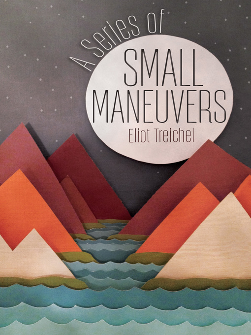 Title details for A Series of Small Maneuvers by Treichel, Eliot - Available